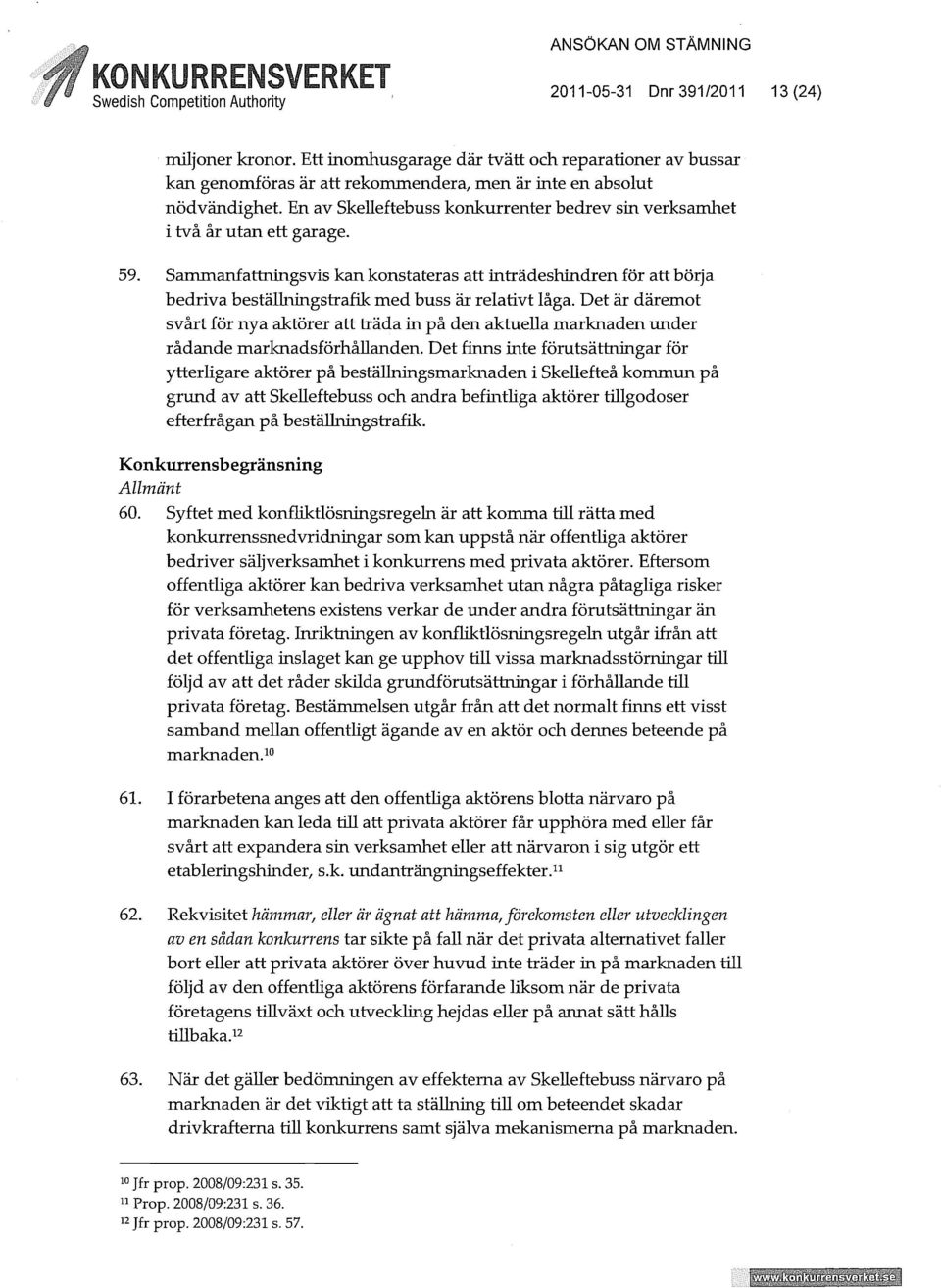 Sammanf attningsvis kan konstateras att intiädeshindren för att börja bedriva bestälhungstrafik med buss är relativt låga.