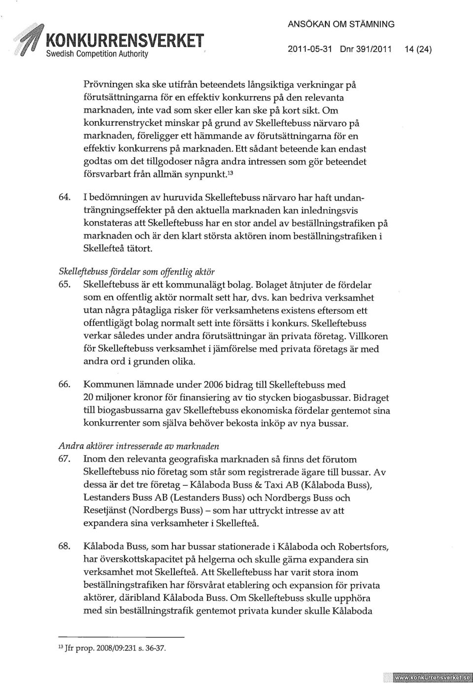 Ett sådant beteende kan endast godtas om det tillgodoser några andra intressen som gör beteendet försvarbart från allmän synpunkt. 13 64.