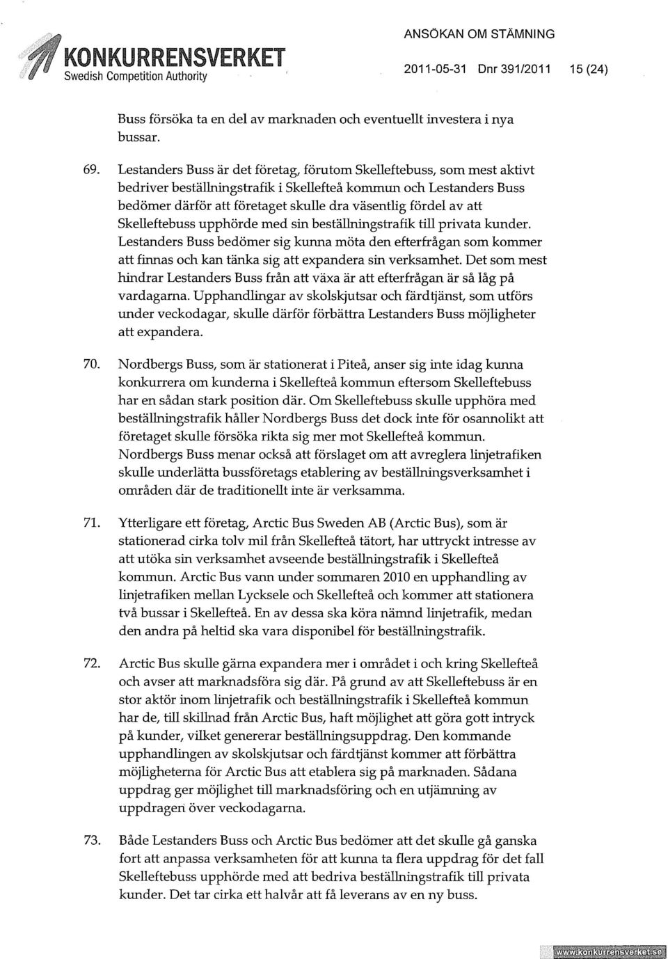 att Skelleftebuss upphörde med sin beställrungstrafik till privata kunder. Lestanders Buss bedömer sig kunna möta den efterfrågan som kommer att finnas och kan tänka sig att expandera sin verksamhet.