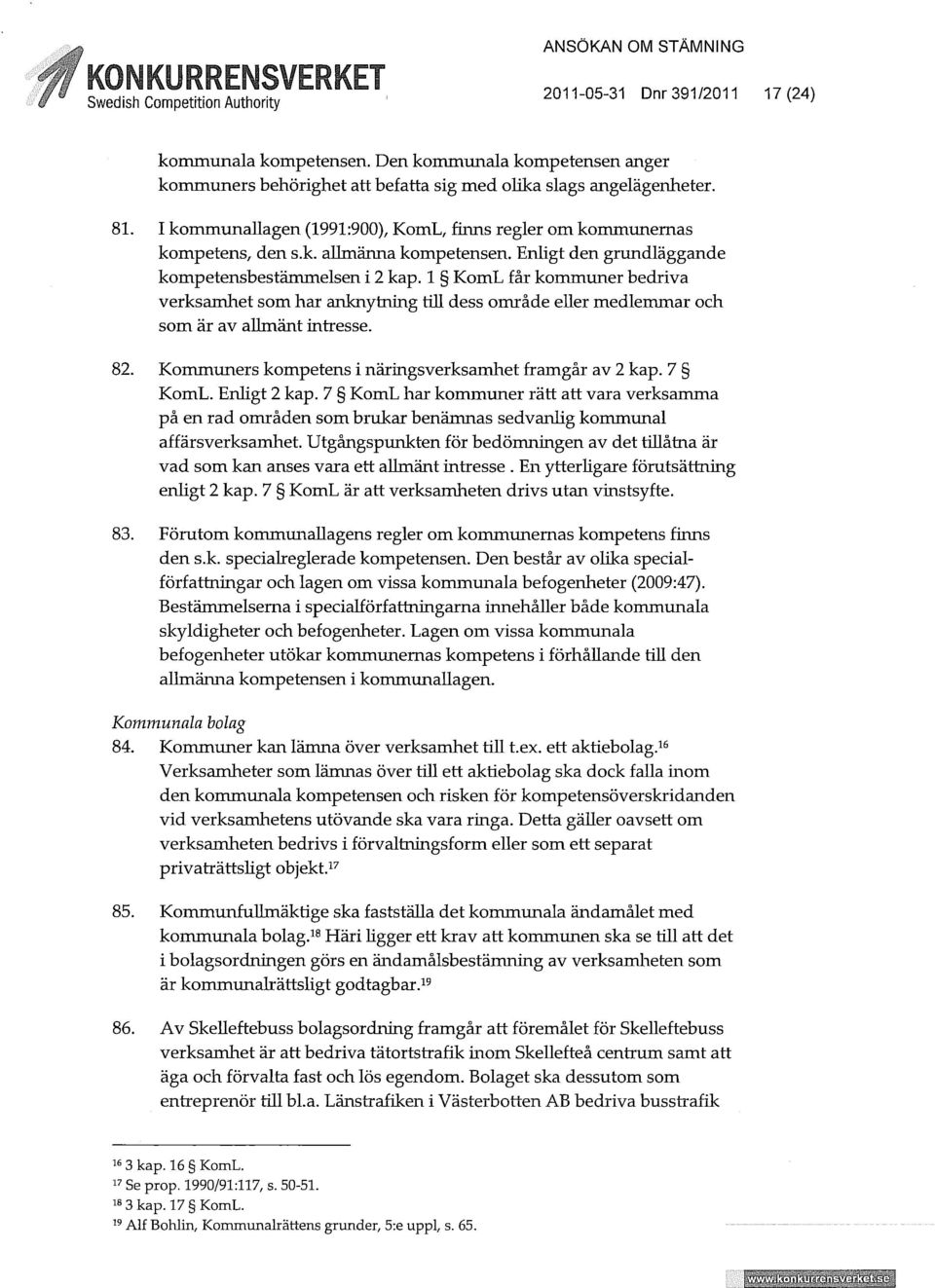Enhgt den grundläggande kompetensbestämmelsen i 2 kap. 1 KomL får kommuner bedriva verksamhet som har ariknytriing tiu dess område euer medlemmar och som är av allmänt intresse. 82.