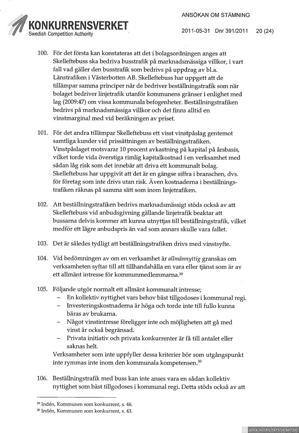 SkeUeftebuss har uppgett att de tillämpar samma principer när de bedriver beställningstrafik som när bolaget bedriver linjetrafik utanför kommunens gränser i enlighet med lag (2009:47) om vissa