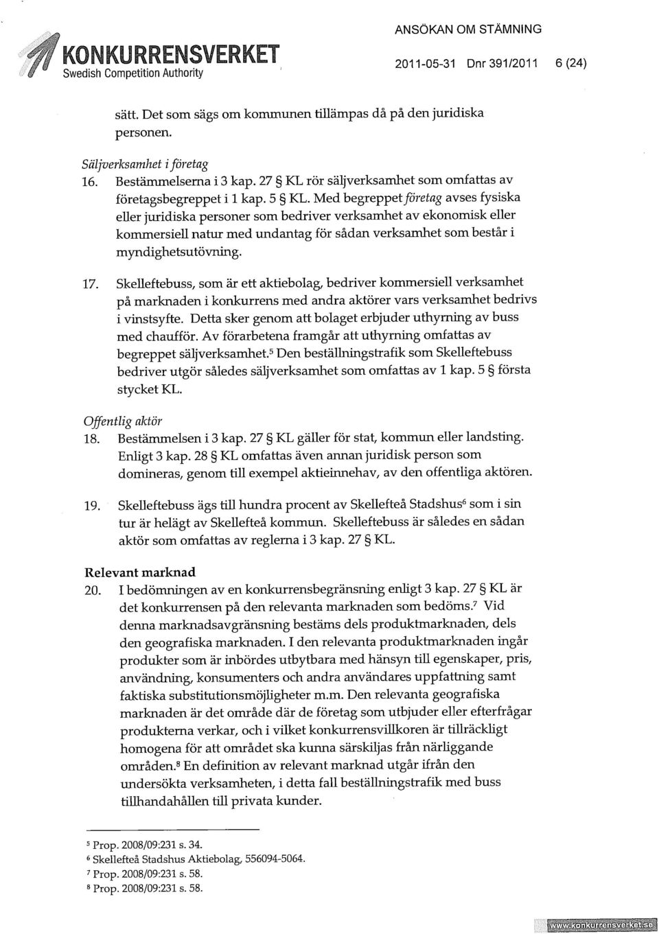 Med begreppet företag avses fysiska eller juridiska personer som bedriver verksamhet av ekonomisk eller kommersiell natur med undantag för sådan verksamhet som består i myndighetsutövning. 17.