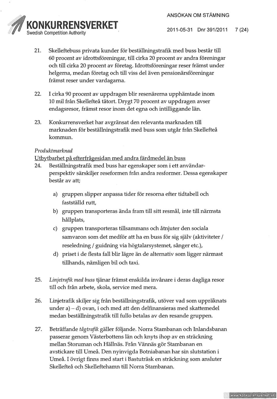 Idrottsföreningar reser främst under helgerna, medan företag och till viss del även pensionärsföreningar främst reser under vardagarna. 22.