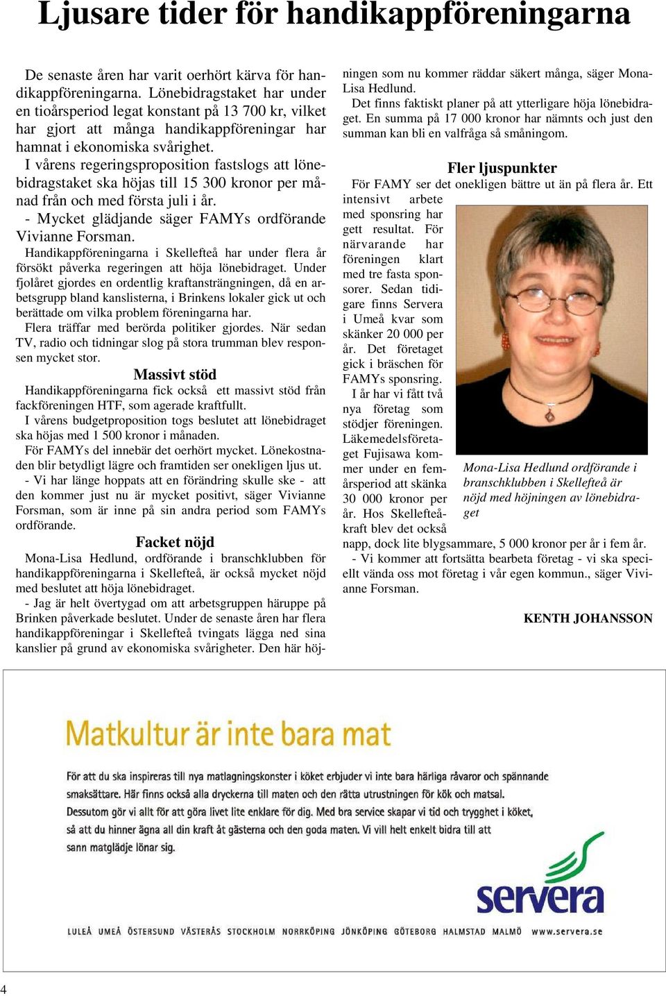 I vårens regeringsproposition fastslogs att lönebidragstaket ska höjas till 15 300 kronor per månad från och med första juli i år. - Mycket glädjande säger FAMYs ordförande Vivianne Forsman.