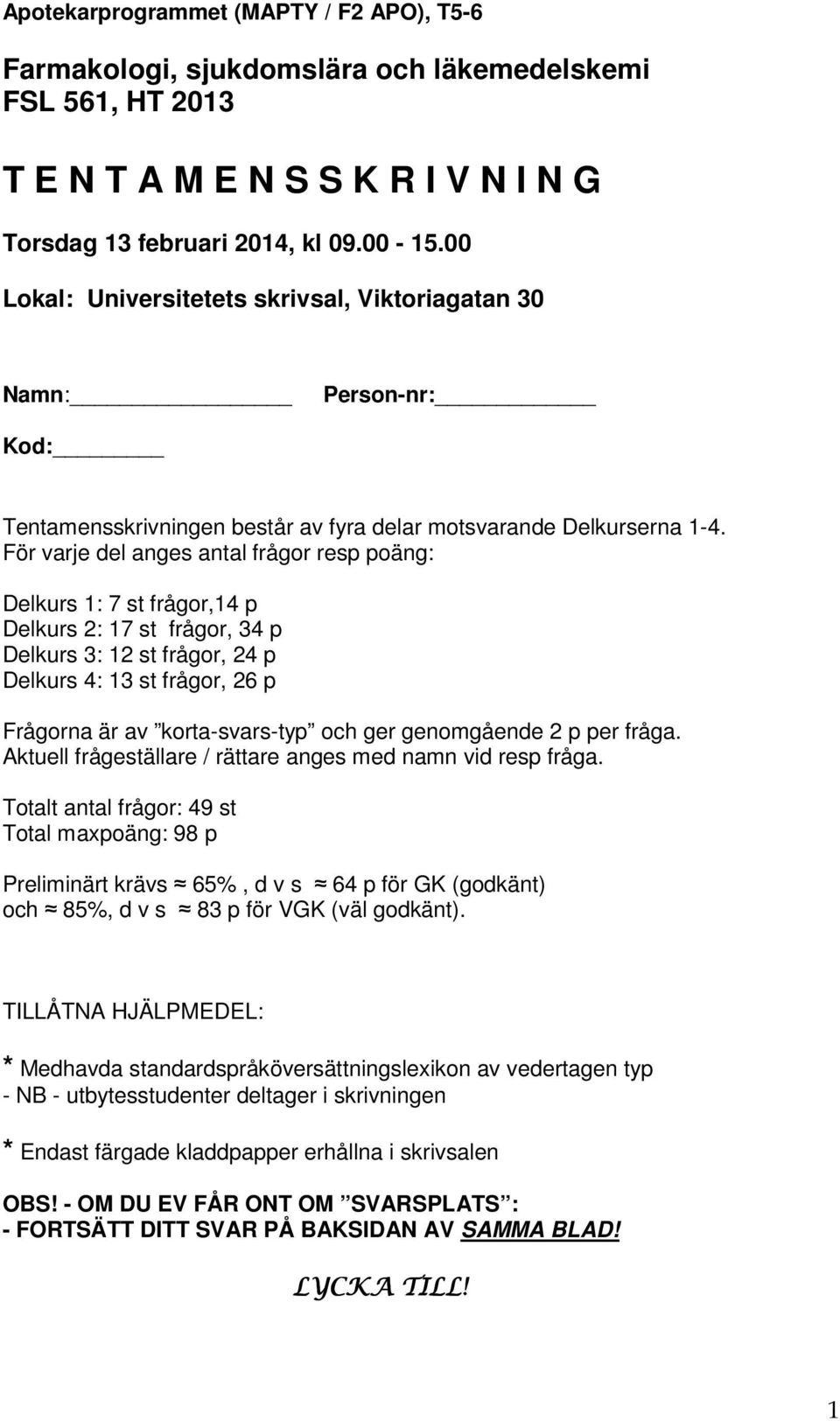 För varje del anges antal frågor resp poäng: Delkurs 1: 7 st frågor,14 p Delkurs 2: 17 st frågor, 34 p Delkurs 3: 12 st frågor, 24 p Delkurs 4: 13 st frågor, 26 p Frågorna är av korta-svars-typ och