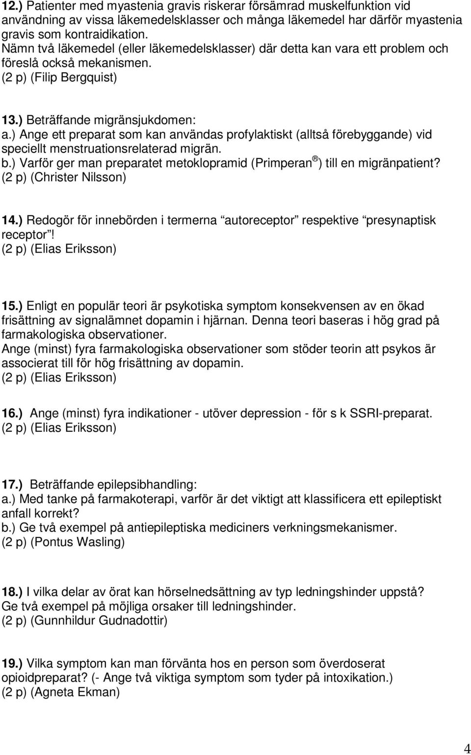 ) Ange ett preparat som kan användas profylaktiskt (alltså förebyggande) vid speciellt menstruationsrelaterad migrän. b.) Varför ger man preparatet metoklopramid (Primperan ) till en migränpatient?