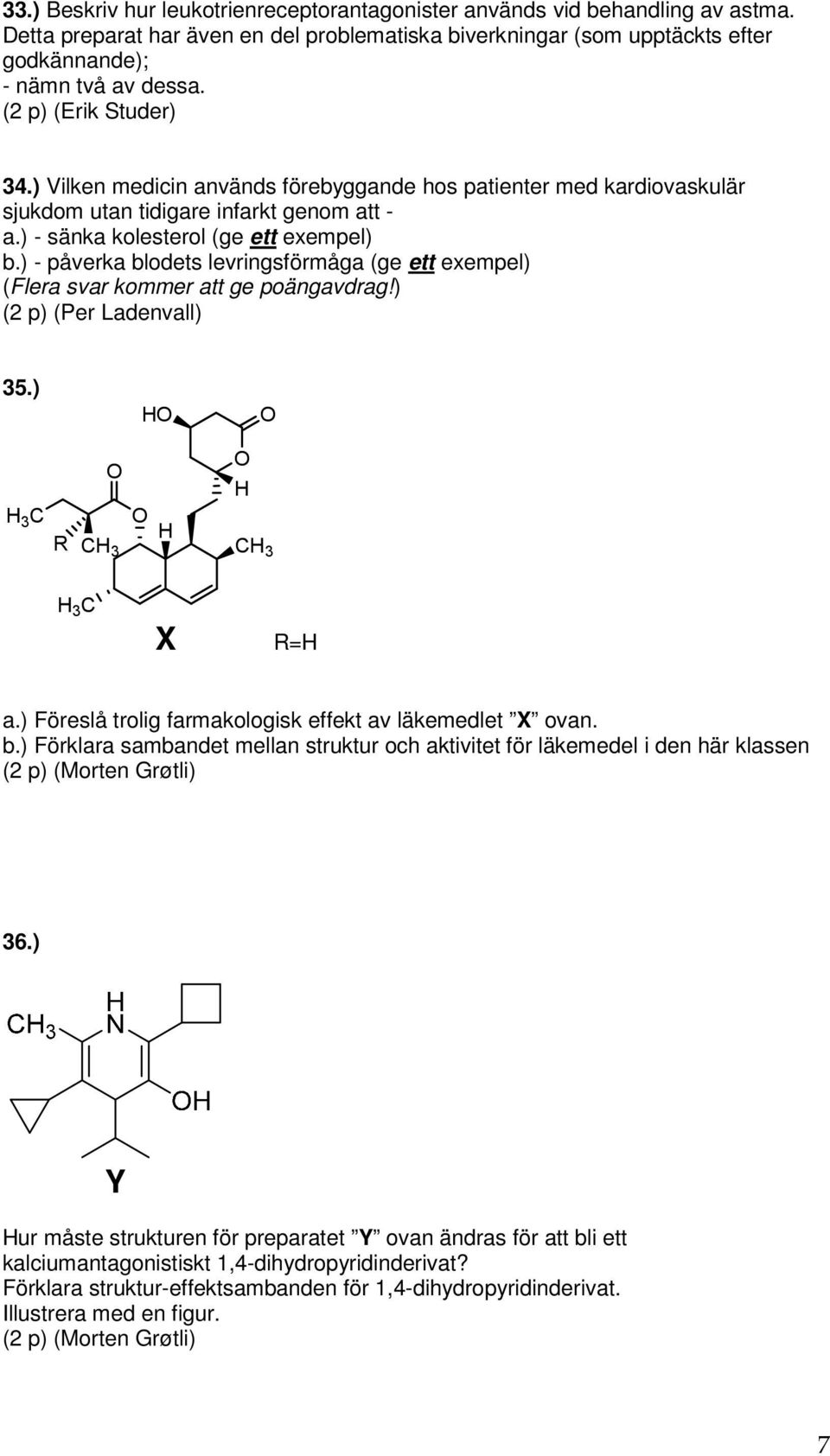 ) - påverka blodets levringsförmåga (ge ett exempel) (Flera svar kommer att ge poängavdrag!) (2 p) (Per Ladenvall) 35.) HO O H 3 C R O CH 3 O H O H CH 3 H 3 C X R=H a.