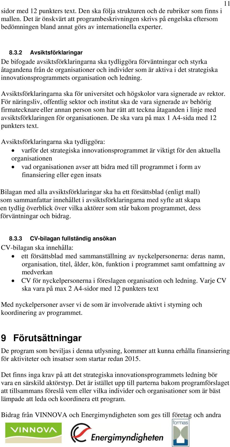 2 Avsiktsförklaringar De bifogade avsiktsförklaringarna ska tydliggöra förväntningar och styrka åtagandena från de organisationer och individer som är aktiva i det strategiska innovationsprogrammets