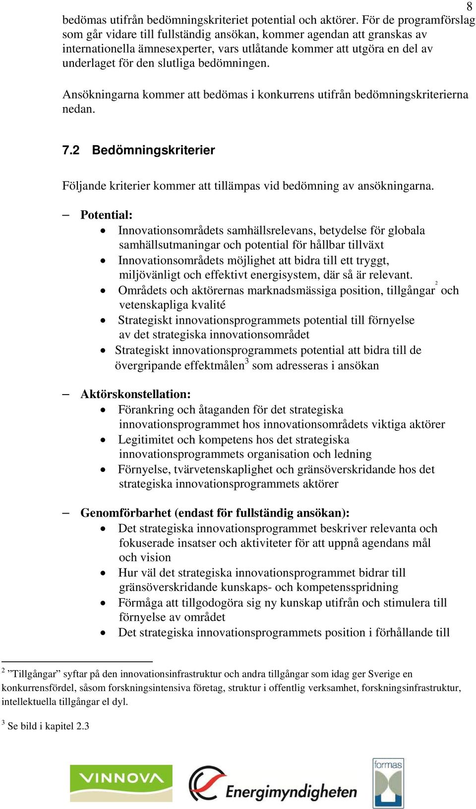 bedömningen. Ansökningarna kommer att bedömas i konkurrens utifrån bedömningskriterierna nedan. 7.2 Bedömningskriterier Följande kriterier kommer att tillämpas vid bedömning av ansökningarna.