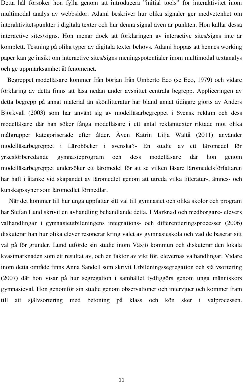 Hon menar dock att förklaringen av interactive sites/signs inte är komplett. Testning på olika typer av digitala texter behövs.