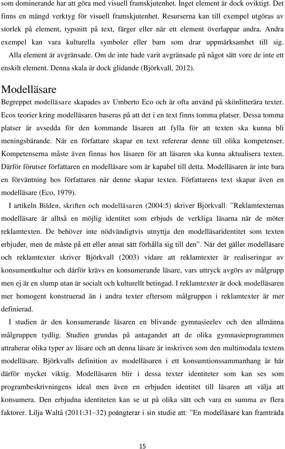 Andra exempel kan vara kulturella symboler eller barn som drar uppmärksamhet till sig. Alla element är avgränsade. Om de inte hade varit avgränsade på något sätt vore de inte ett enskilt element.