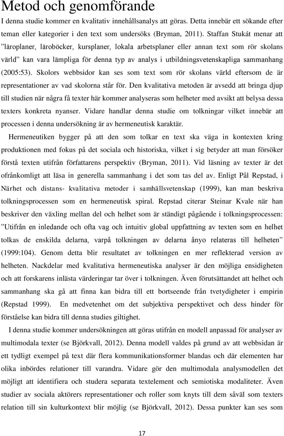 (2005:53). Skolors webbsidor kan ses som text som rör skolans värld eftersom de är representationer av vad skolorna står för.