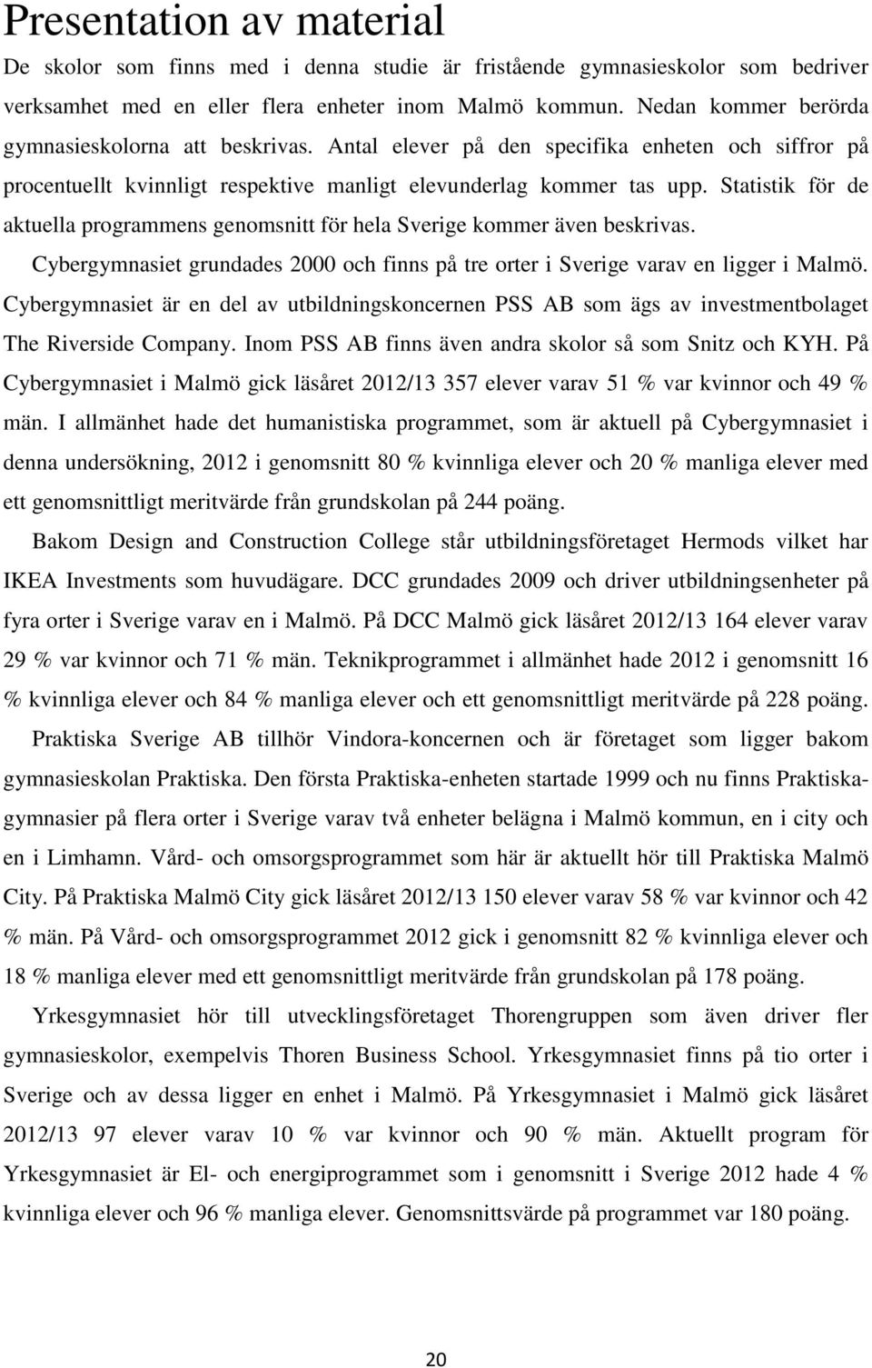 Statistik för de aktuella programmens genomsnitt för hela Sverige kommer även beskrivas. Cybergymnasiet grundades 2000 och finns på tre orter i Sverige varav en ligger i Malmö.