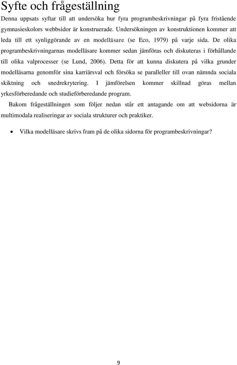 De olika programbeskrivningarnas modelläsare kommer sedan jämföras och diskuteras i förhållande till olika valprocesser (se Lund, 2006).