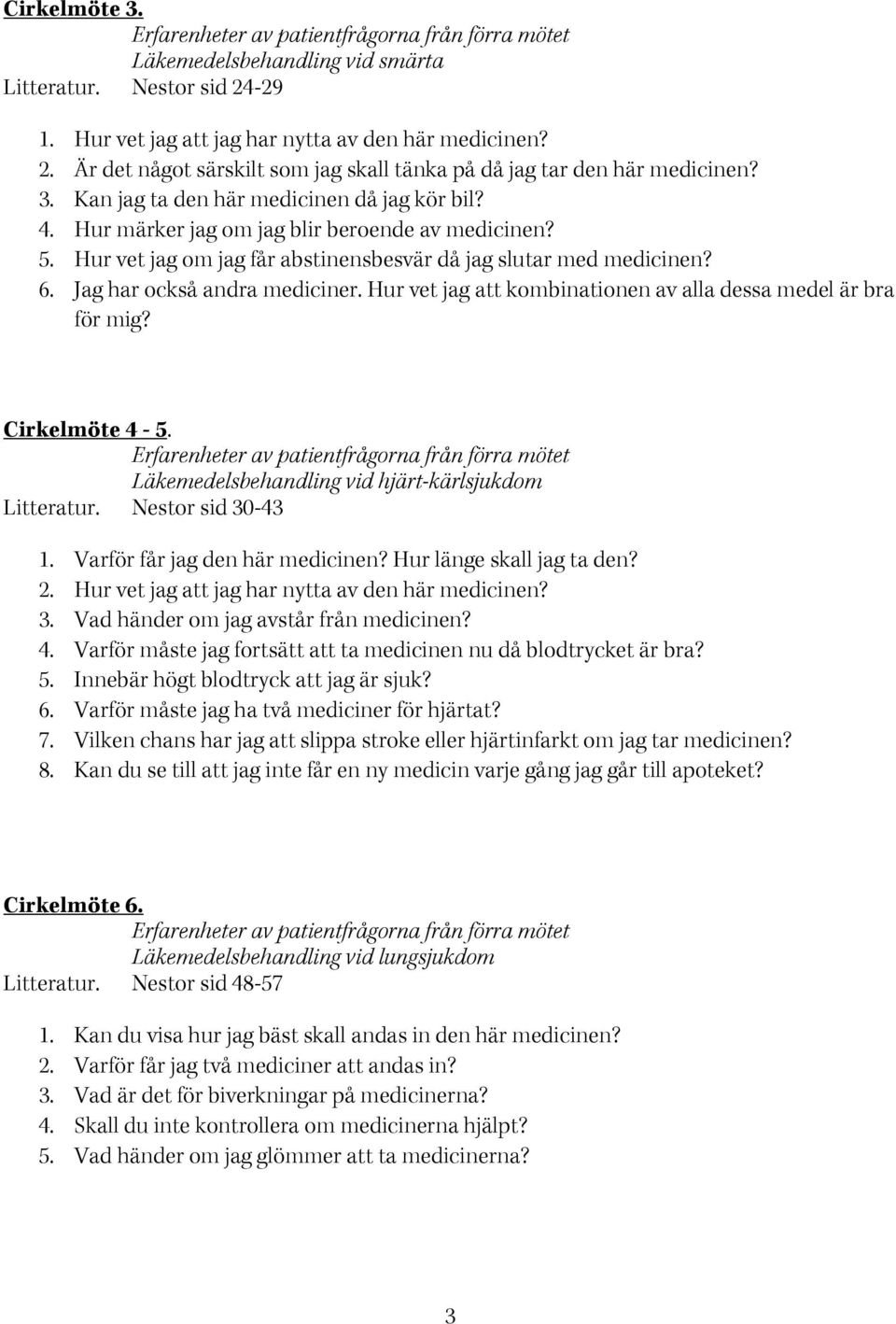 Jag har också andra mediciner. Hur vet jag att kombinationen av alla dessa medel är bra Cirkelmöte 4-5. Läkemedelsbehandling vid hjärt-kärlsjukdom Litteratur. Nestor sid 30-43 1.