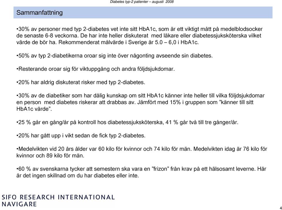 50% av typ -diabetikerna oroar sig inte över någonting avseende sin diabetes. Resterande oroar sig för viktuppgång och andra följdsjukdomar. 0% har aldrig diskuterat risker med typ -diabetes.