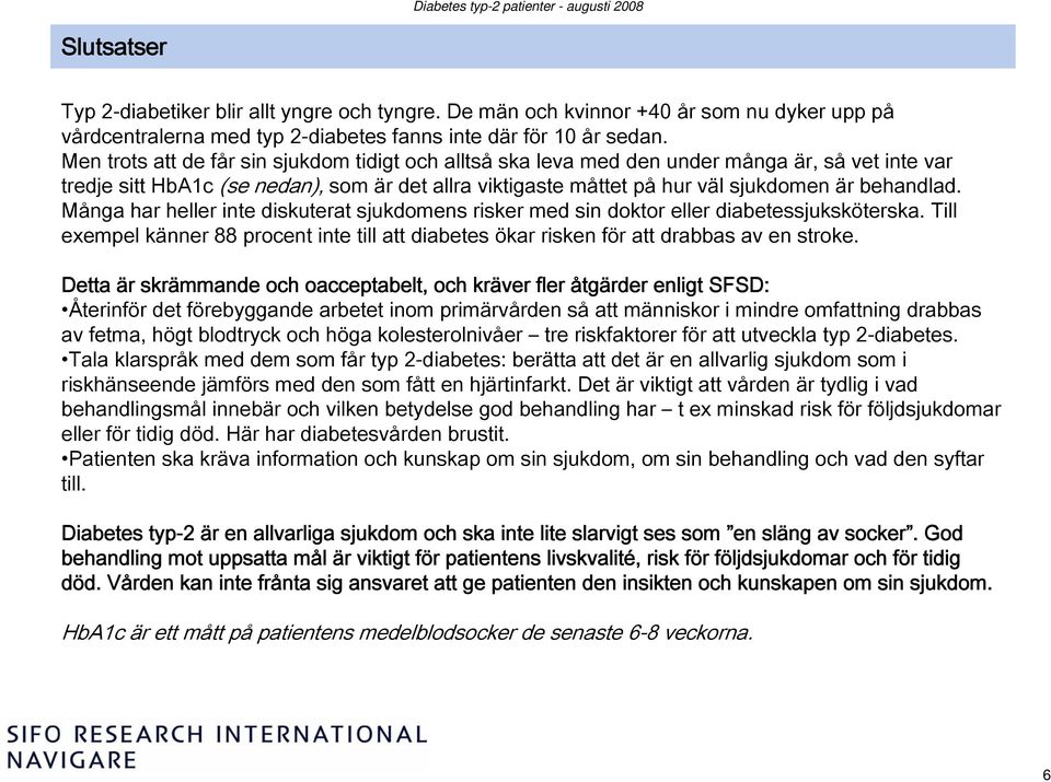 Många har heller inte diskuterat sjukdomens risker med sin doktor eller diabetessjuksköterska. Till exempel känner 88 procent inte till att diabetes ökar risken för att drabbas av en stroke.