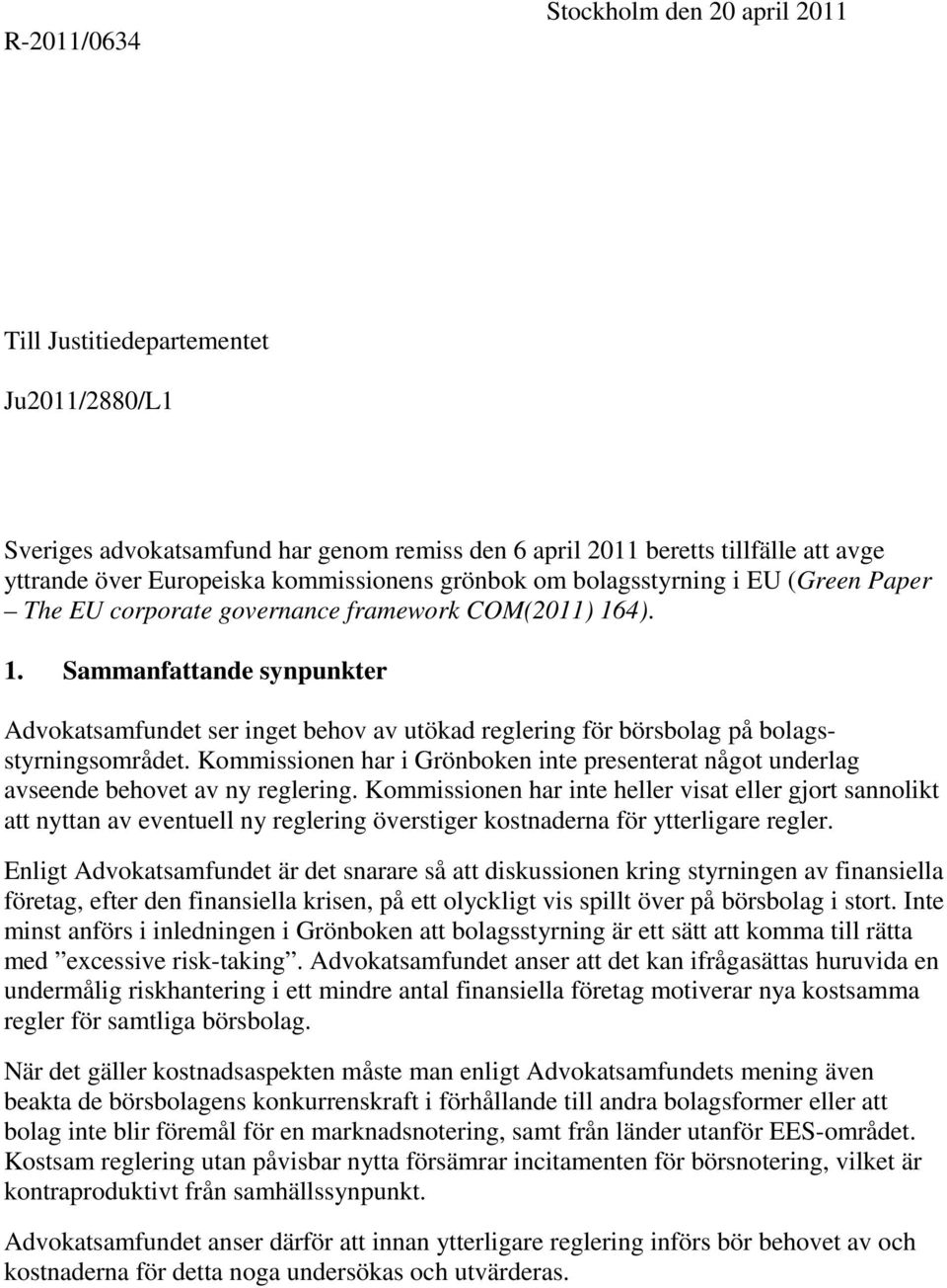 4). 1. Sammanfattande synpunkter Advokatsamfundet ser inget behov av utökad reglering för börsbolag på bolagsstyrningsområdet.