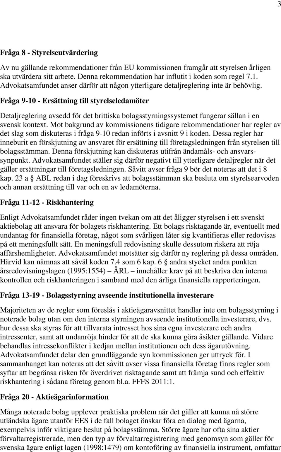 Fråga 9-10 - Ersättning till styrelseledamöter Detaljreglering avsedd för det brittiska bolagsstyrningssystemet fungerar sällan i en svensk kontext.