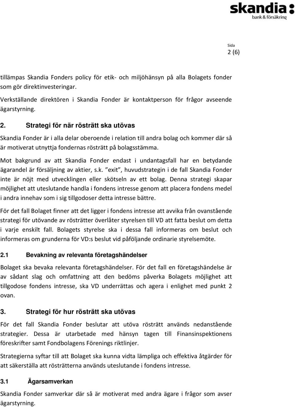 Strategi för när rösträtt ska utövas Skandia Fonder är i alla delar oberoende i relation till andra bolag och kommer där så är motiverat utnyttja fondernas rösträtt på bolagsstämma.