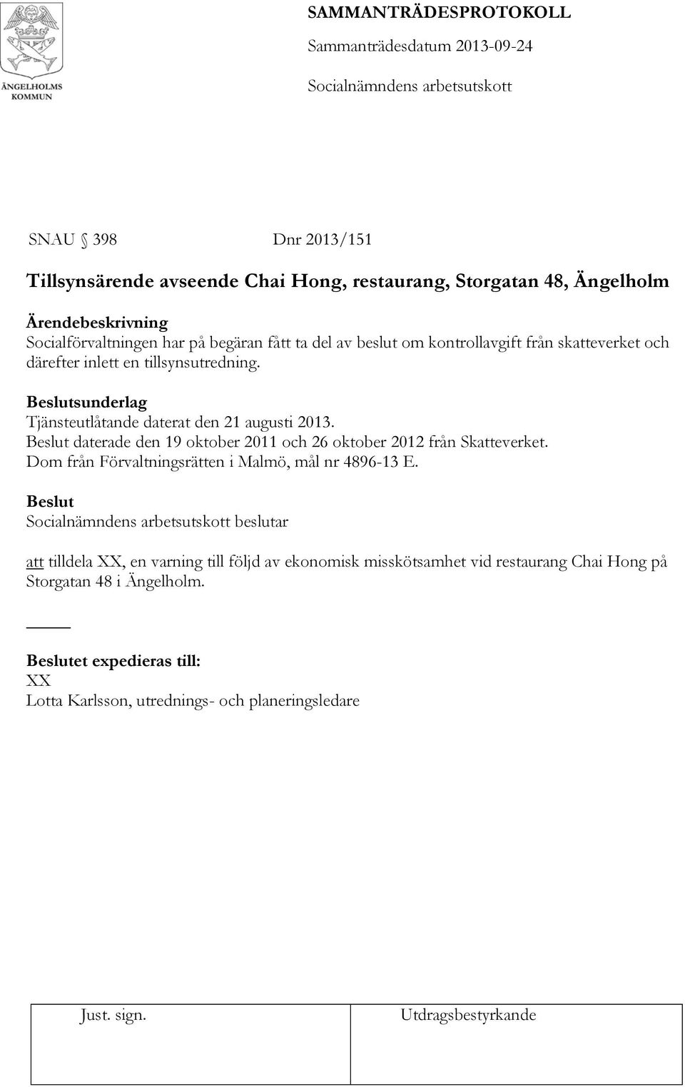 Beslut daterade den 19 oktober 2011 och 26 oktober 2012 från Skatteverket. Dom från Förvaltningsrätten i Malmö, mål nr 4896-13 E.