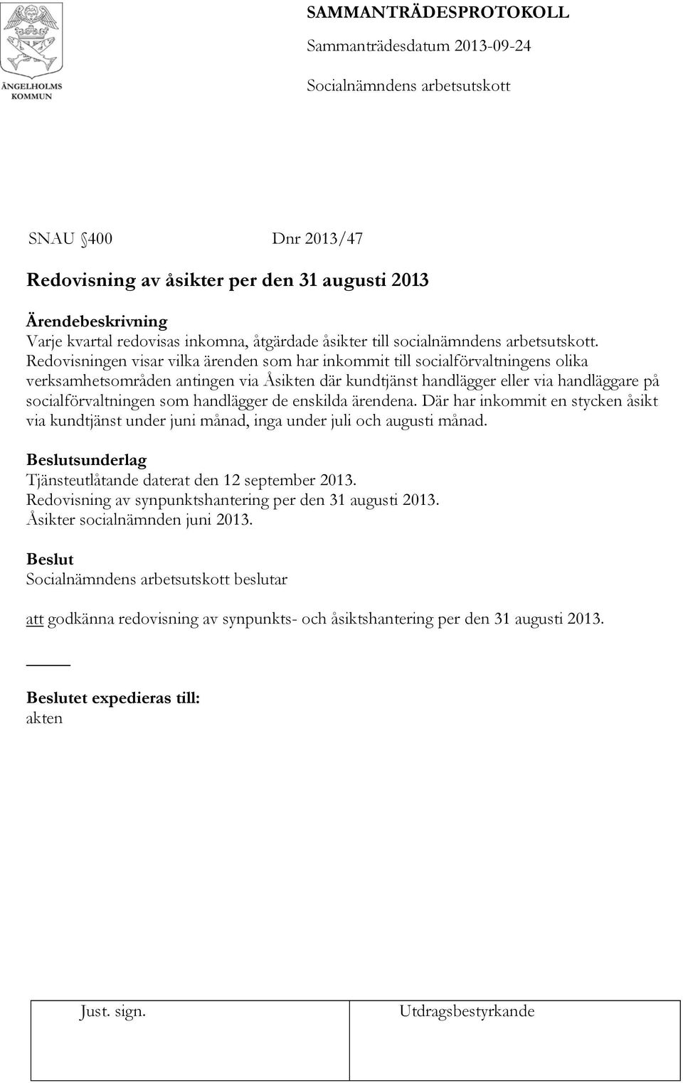 handlägger de enskilda ärendena. Där har inkommit en stycken åsikt via kundtjänst under juni månad, inga under juli och augusti månad. Beslutsunderlag Tjänsteutlåtande daterat den 12 september 2013.