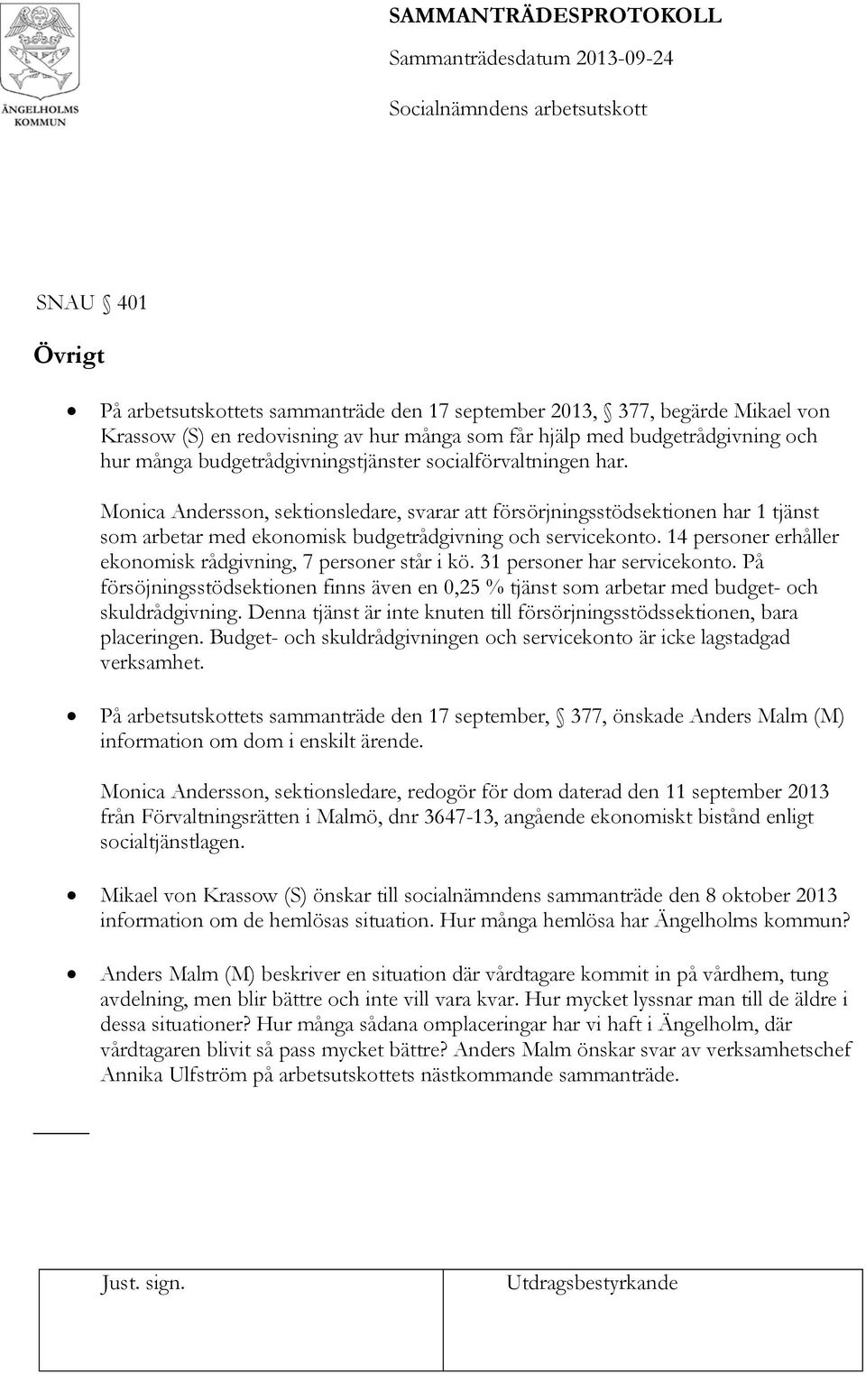 14 personer erhåller ekonomisk rådgivning, 7 personer står i kö. 31 personer har servicekonto. På försöjningsstödsektionen finns även en 0,25 % tjänst som arbetar med budget- och skuldrådgivning.