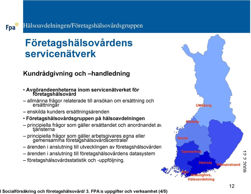 gäller arbetsgivares egna eller gemensamma företagshälsovårdscentraler ärenden i anslutning till utvecklingen av företagshälsovården ärenden i anslutning till företagshälsovårdens datasystem