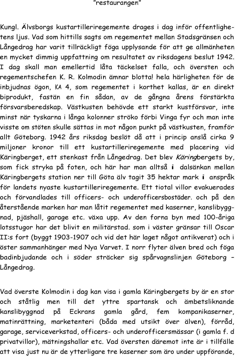 1942. I dag skall man emellertid låta täckelset falla, och översten och regementschefen K. R. Kolmodin ämnar blotta!