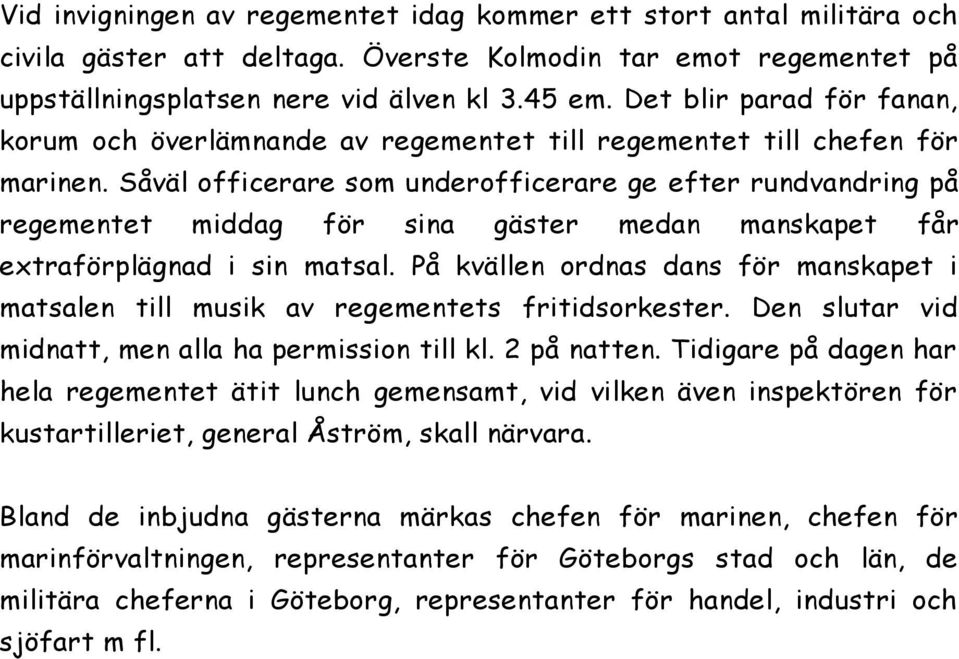 Såväl officerare som underofficerare ge efter rundvandring på regementet middag för sina gäster medan manskapet får extraförplägnad i sin matsal.