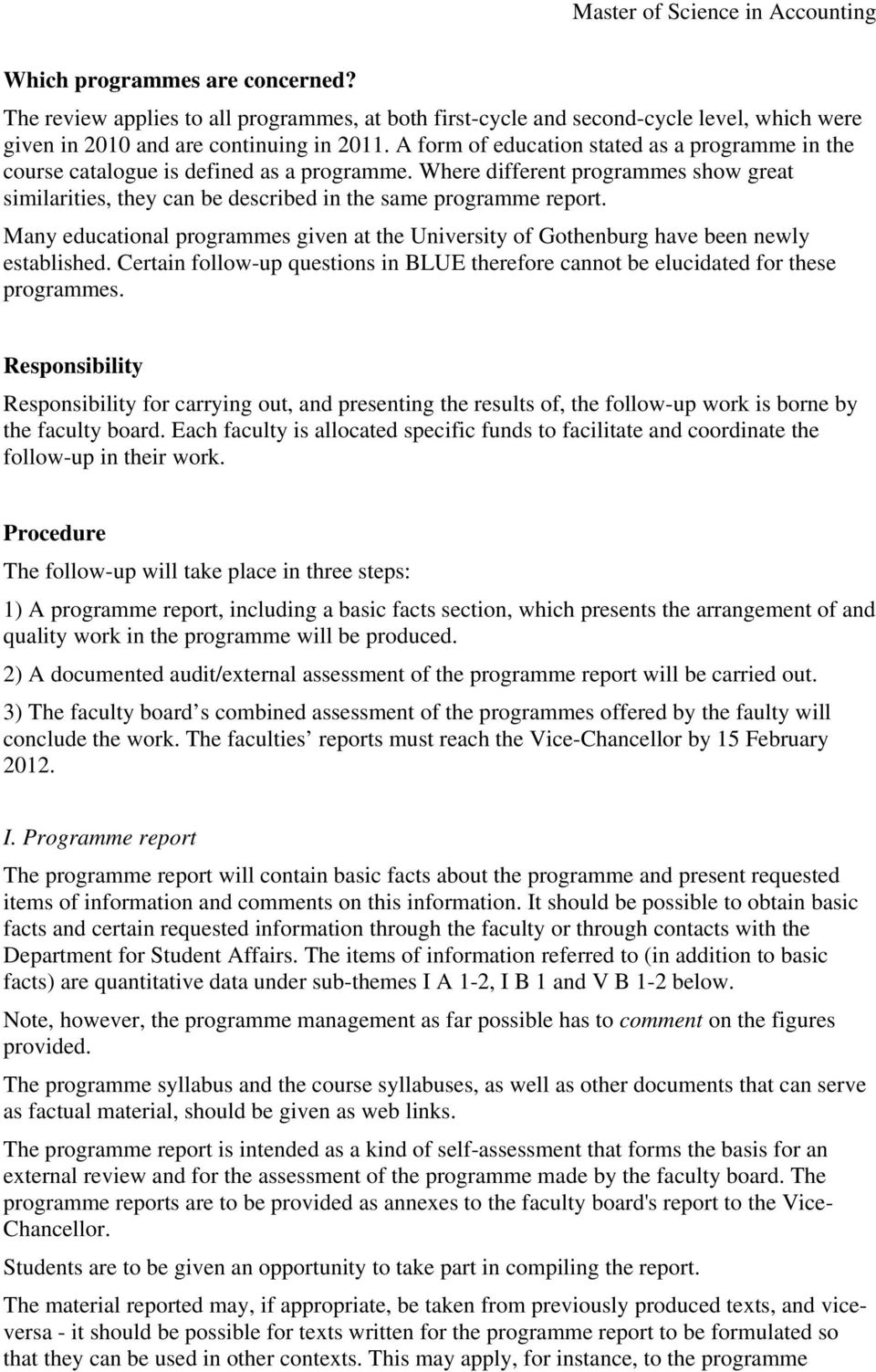 Many educational programmes given at the University of Gothenburg have been newly established. Certain follow-up questions in BLUE therefore cannot be elucidated for these programmes.