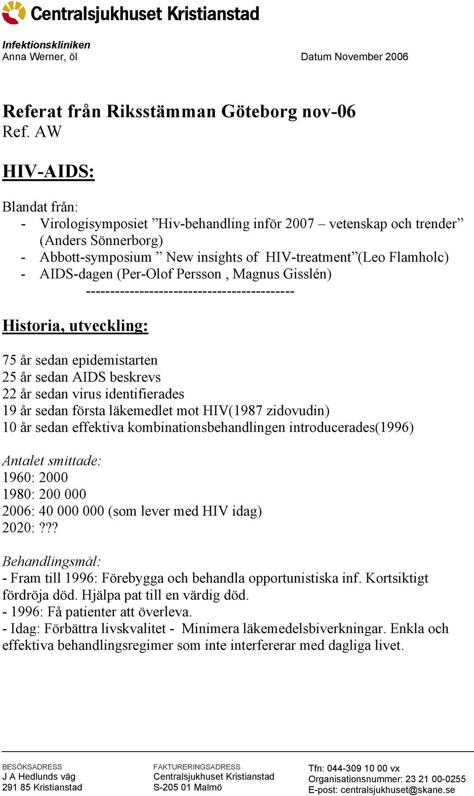 (Per-Olof Persson, Magnus Gisslén) ------------------------------------------- UHistoria, utveckling: 75 år sedan epidemistarten 25 år sedan AIDS beskrevs 22 år sedan virus identifierades 19 år sedan