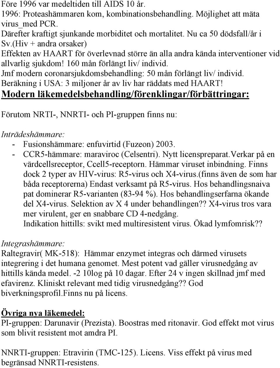 Jmf modern coronarsjukdomsbehandling: 50 mån förlängt liv/ individ. Beräkning i USA: 3 miljoner år av liv har räddats med HAART!