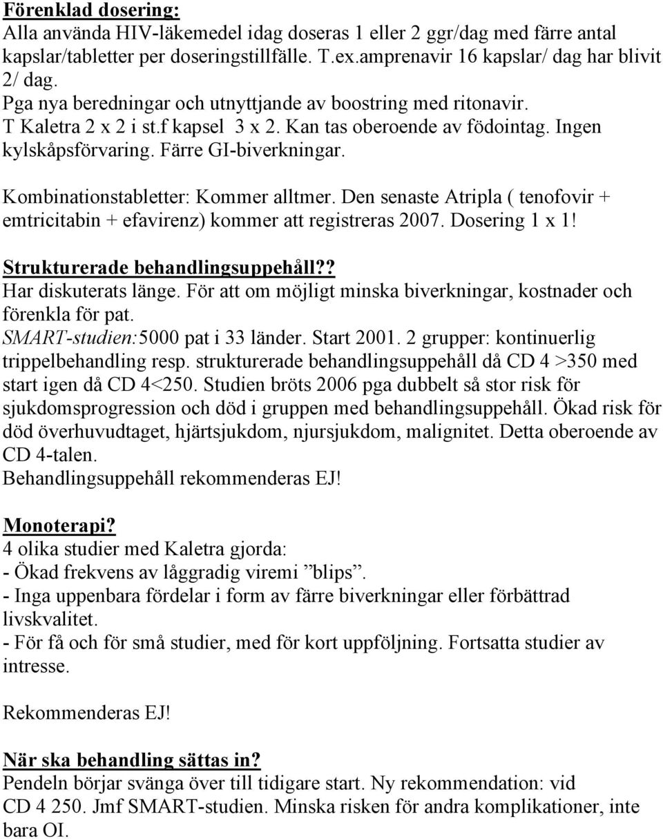 Kombinationstabletter: Kommer alltmer. Den senaste Atripla ( tenofovir + emtricitabin + efavirenz) kommer att registreras 2007. Dosering 1 x 1! UStrukturerade behandlingsuppehåll?