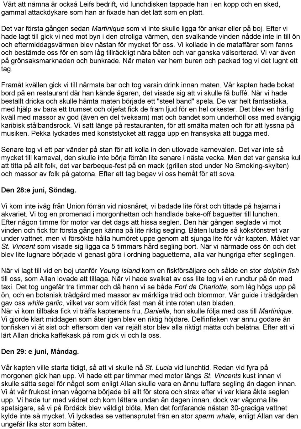 Efter vi hade lagt till gick vi ned mot byn i den otroliga värmen, den svalkande vinden nådde inte in till ön och eftermiddagsvärmen blev nästan för mycket för oss.