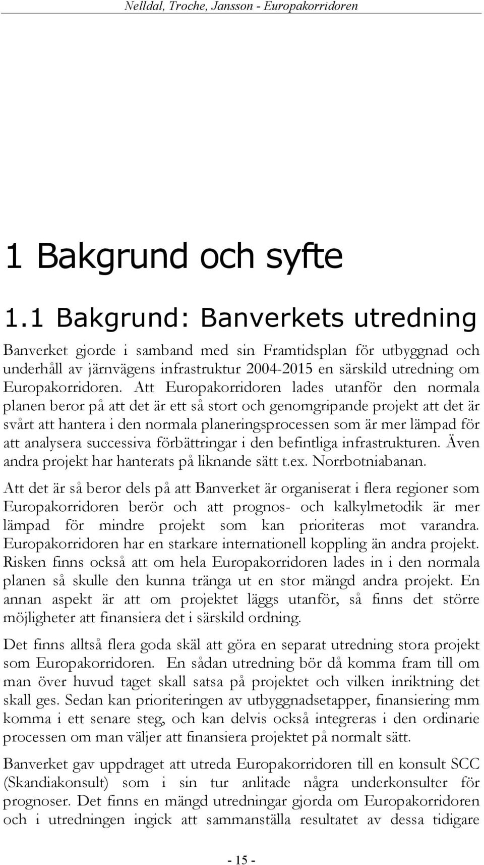 Att Europakorridoren lades utanför den normala planen beror på att det är ett så stort och genomgripande projekt att det är svårt att hantera i den normala planeringsprocessen som är mer lämpad för