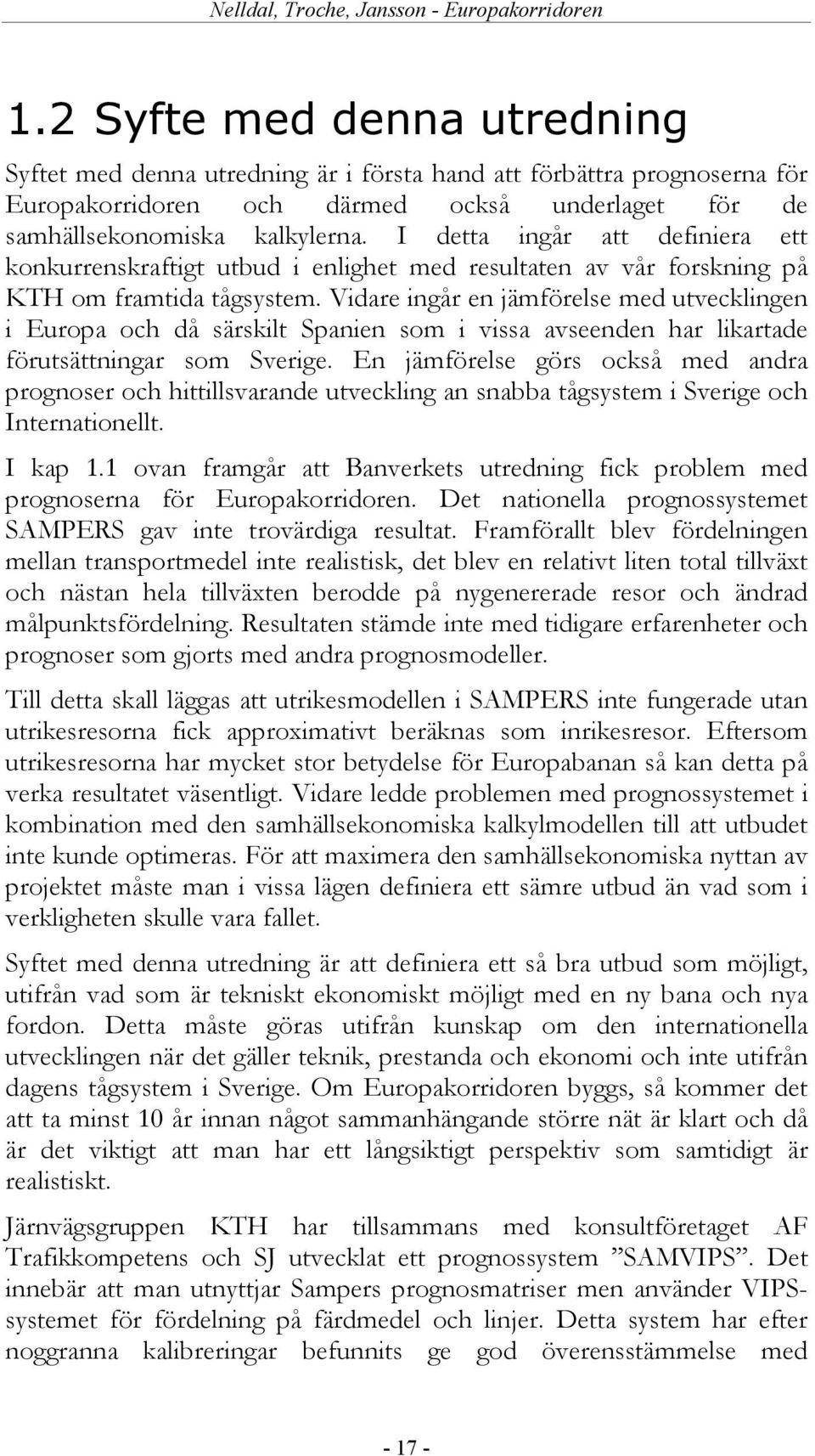 Vidare ingår en jämförelse med utvecklingen i Europa och då särskilt Spanien som i vissa avseenden har likartade förutsättningar som Sverige.