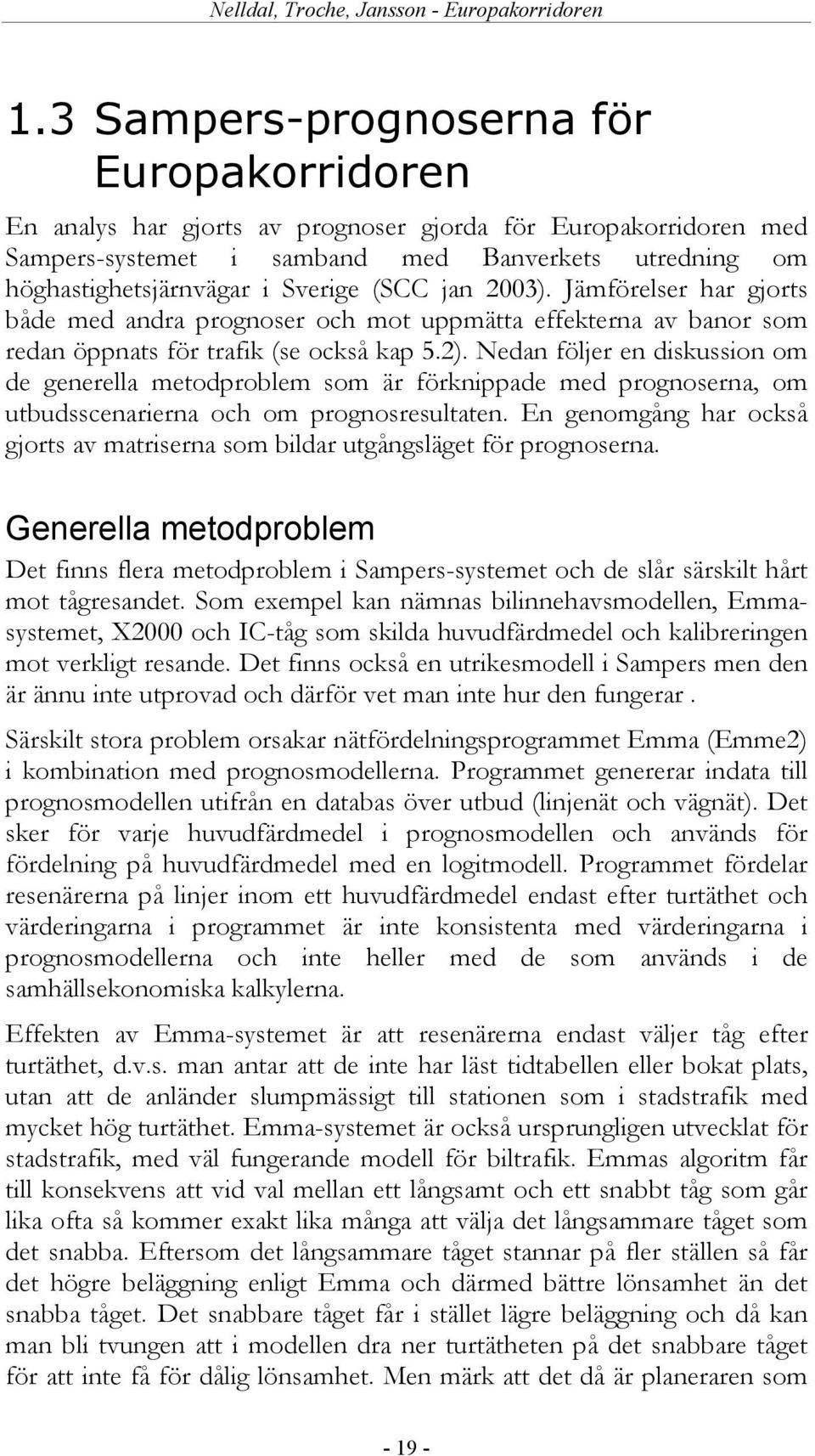 Nedan följer en diskussion om de generella metodproblem som är förknippade med prognoserna, om utbudsscenarierna och om prognosresultaten.