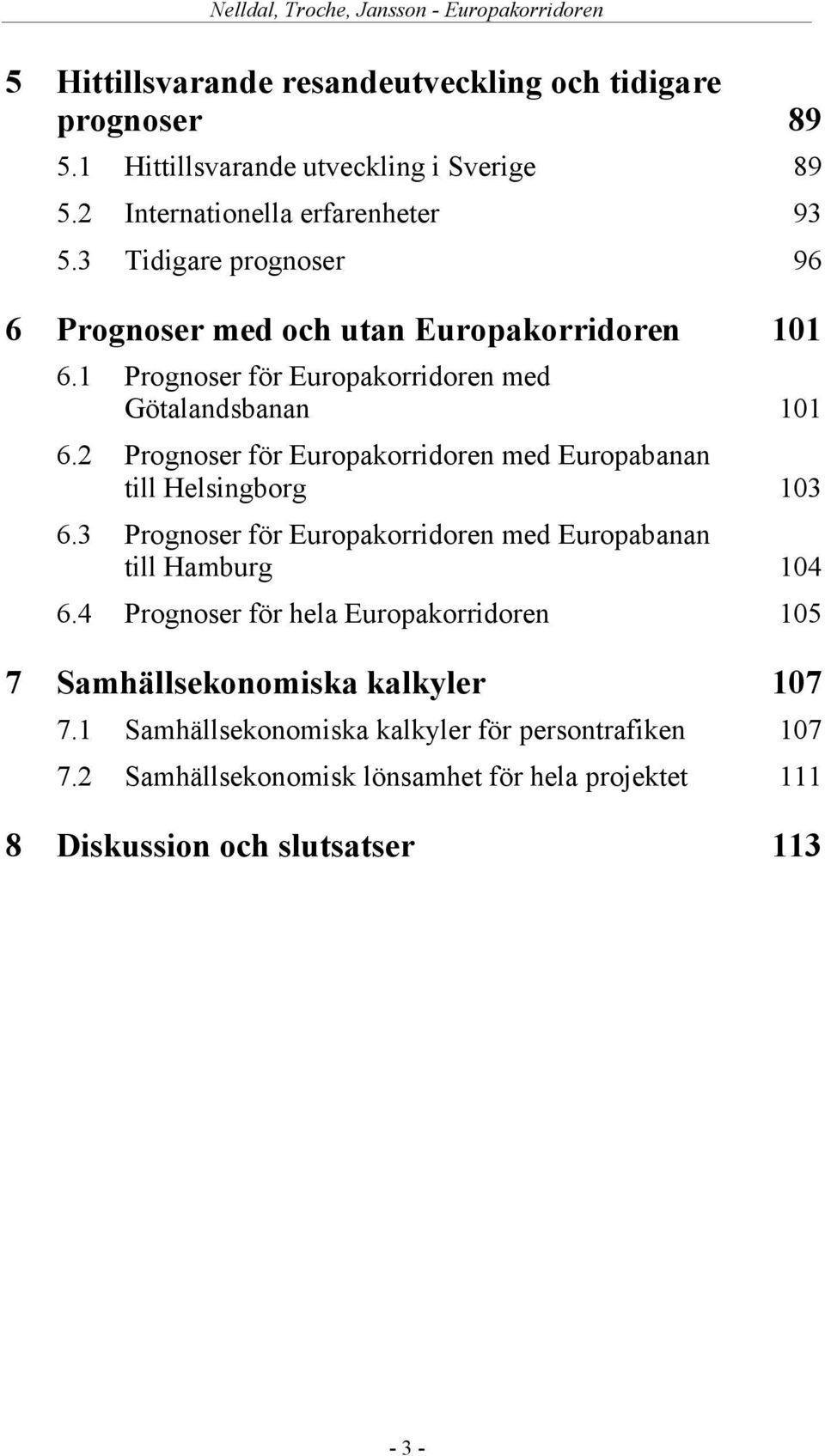 2 Prognoser för Europakorridoren med Europabanan till Helsingborg 103 6.3 Prognoser för Europakorridoren med Europabanan till Hamburg 104 6.