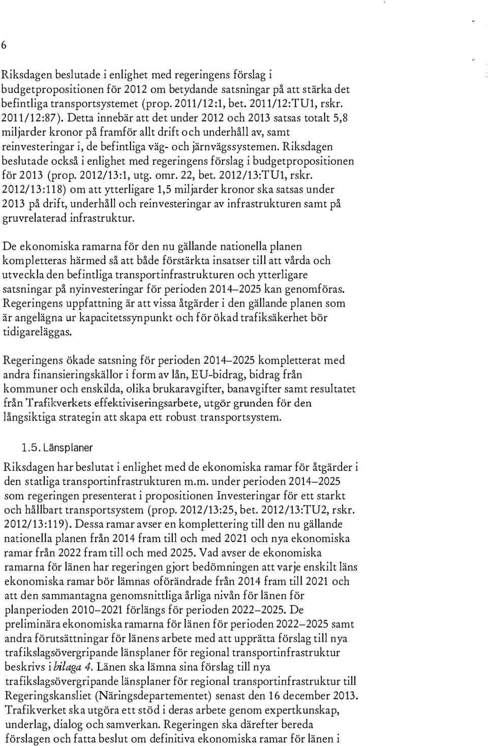 Riksdagen beslutade också i enlighet med regeringens förslag i budgetpropositionen för 2013 (prop. 2012/13:1, utg. omr. 22, bet. 2012/13:TU1, rskr.