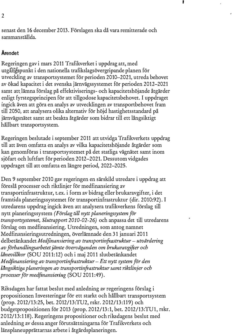 behovet av ökad kapacitet i det svenska järnvägssystemet för perioden 2012-2021 samt att, lämna förslag på effektiviserings- och kapacitetshöjande åtgärder enligt fyrstegsprincipen för att tillgodose