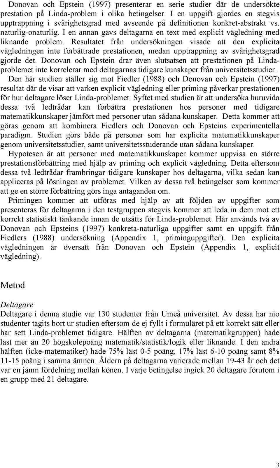 I en annan gavs deltagarna en text med explicit vägledning med liknande problem.