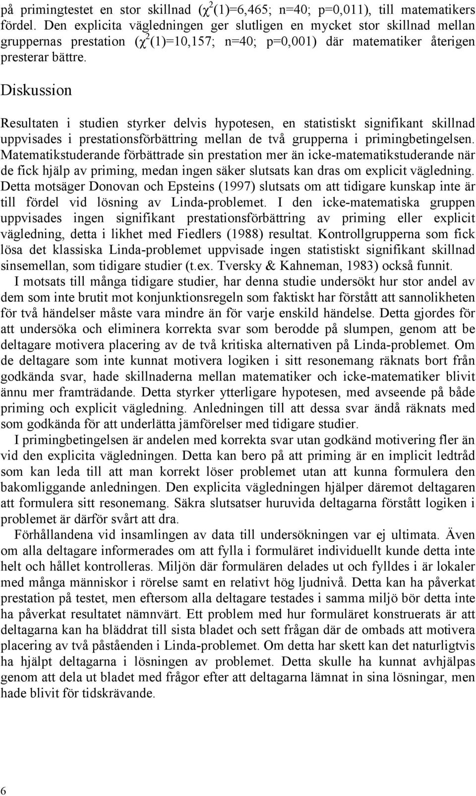 Diskussion Resultaten i studien styrker delvis hypotesen, en statistiskt signifikant skillnad uppvisades i prestationsförbättring mellan de två grupperna i primingbetingelsen.