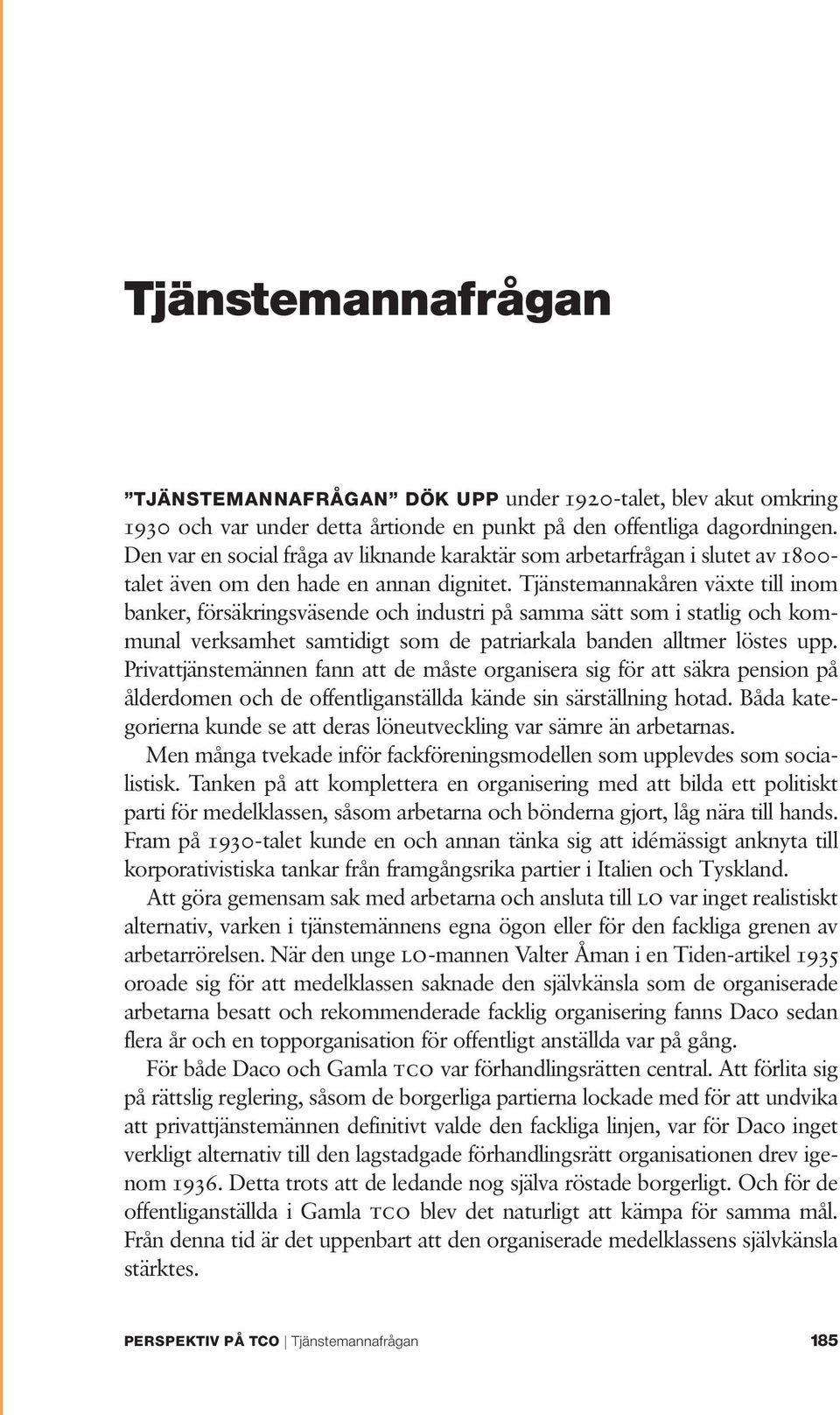 Tjänstemannakåren växte till inom banker, försäkringsväsende och industri på samma sätt som i statlig och kommunal verksamhet samtidigt som de patriarkala banden alltmer löstes upp.