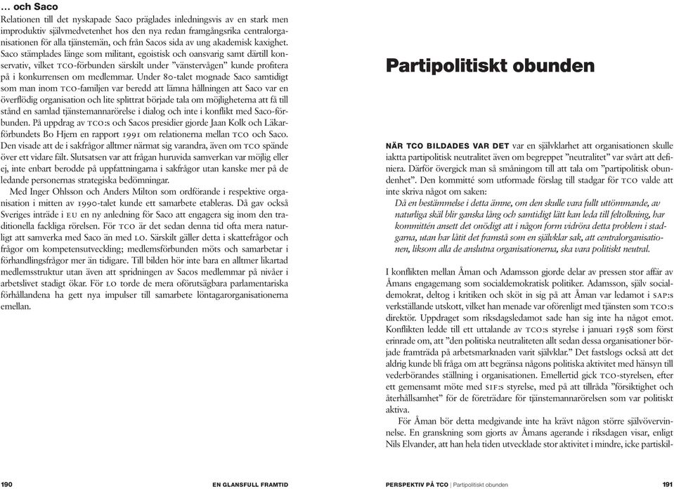 Saco stämplades länge som militant, egoistisk och oansvarig samt därtill konservativ, vilket tco-förbunden särskilt under vänstervågen kunde profitera på i konkurrensen om medlemmar.