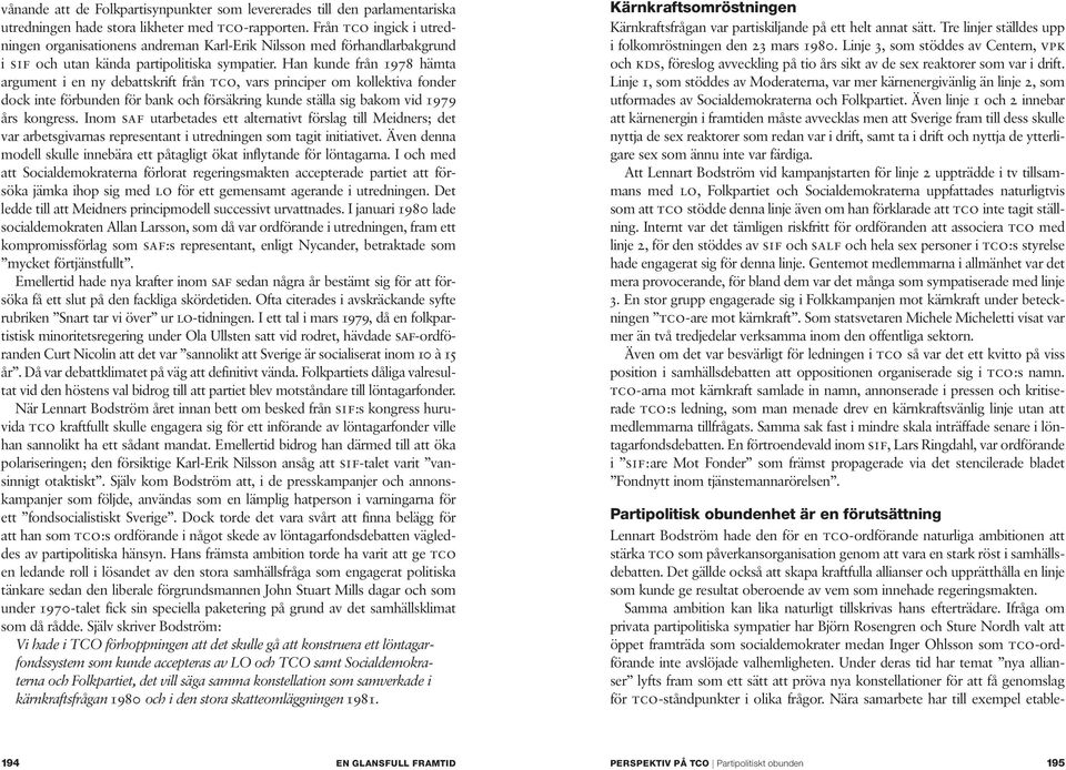 Han kunde från 1978 hämta argument i en ny debattskrift från tco, vars principer om kollektiva fonder dock inte förbunden för bank och försäkring kunde ställa sig bakom vid 1979 års kongress.