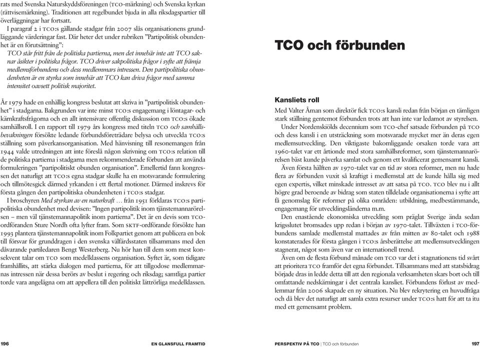 Där heter det under rubriken Partipolitisk obundenhet är en förutsättning : TCO står fritt från de politiska partierna, men det innebär inte att TCO saknar åsikter i politiska frågor.