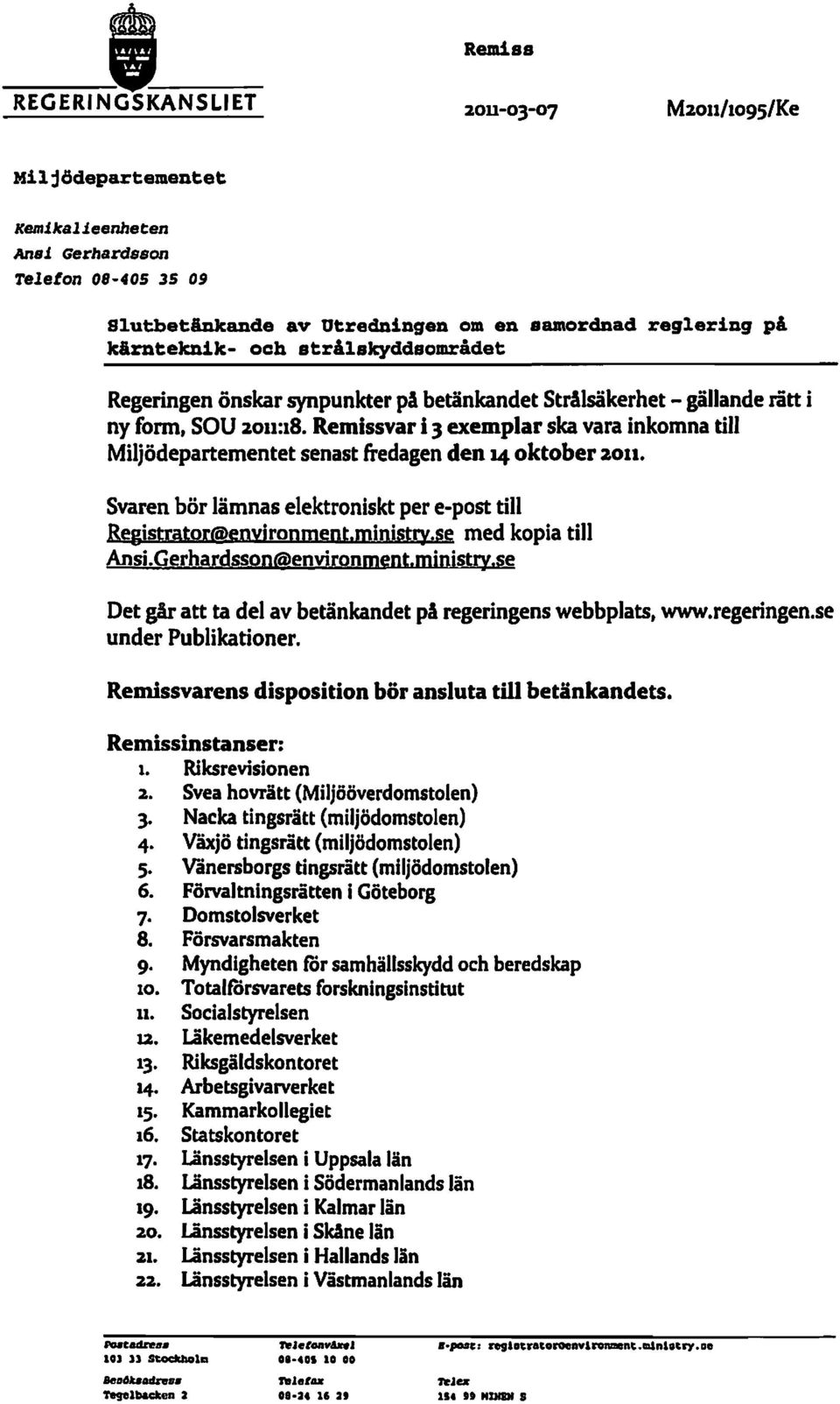 rätt i ny form, SOU Z0I1:18. Remissvar i 3 exemplar skavarainkomna till Miljödepartementet senast fredagen den 14 oktober ZOl1. Svaren bör lämnas elektroniskt per e-posttill Registrator@enyironment.
