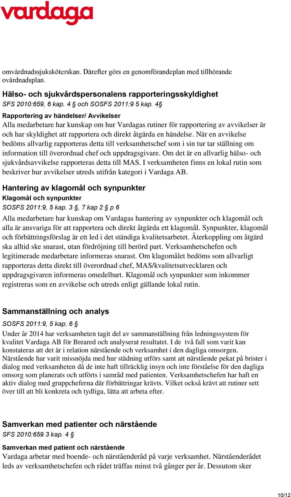 När en avvikelse bedöms allvarlig rapporteras detta till verksamhetschef som i sin tur tar ställning om information till överordnad chef och uppdragsgivare.