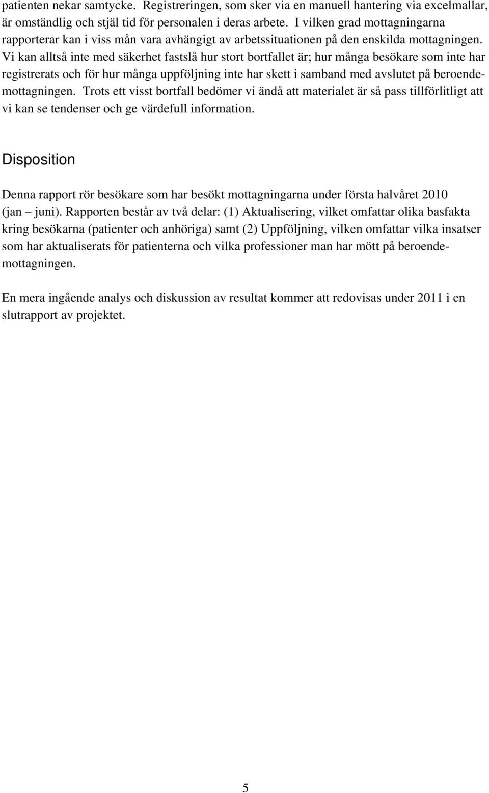 Vi kan alltså inte med säkerhet fastslå hur stort bortfallet är; hur många besökare som inte har registrerats och för hur många uppföljning inte har skett i samband med avslutet på